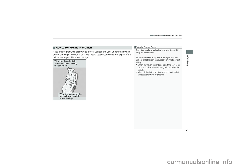 HONDA CIVIC SEDAN 2013   (in English) Owners Guide 35
uuSeat Belts uFastening a Seat Belt
Safe DrivingIf you are pregnant, the best way to protect yourself and your unborn child when 
driving or riding in a vehicle is to always w ear a seat belt and k