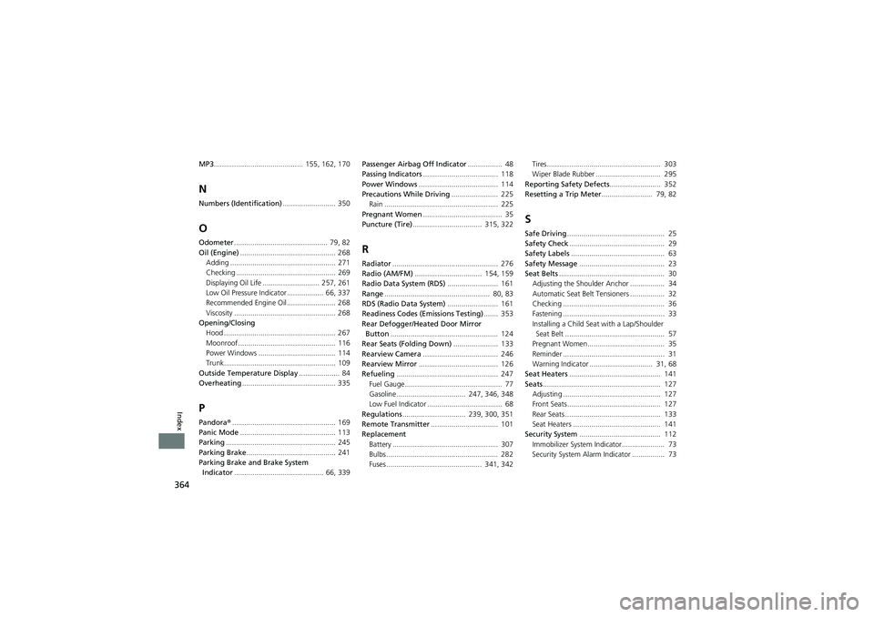 HONDA CIVIC SEDAN 2013  Owners Manual (in English) 364
Index
MP3............................................  155, 162, 170
N
Numbers (Identification) .......................... 350
O
Odometer..............................................  79, 82
Oil 