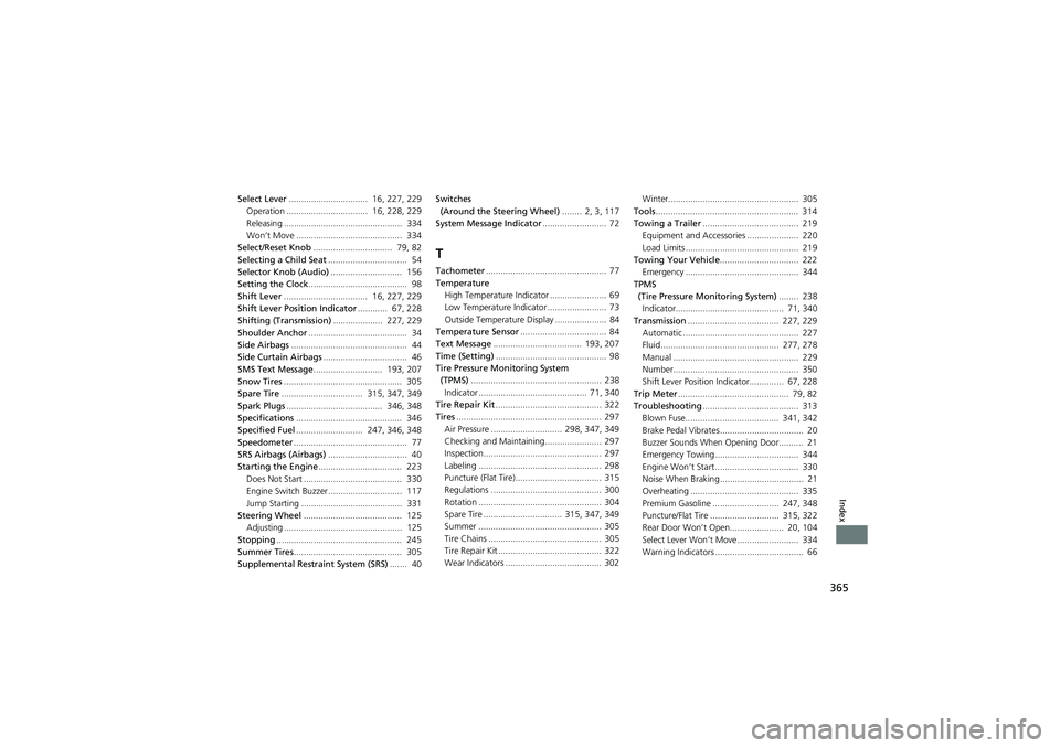 HONDA CIVIC SEDAN 2013  Owners Manual (in English) 365
Index
Select Lever................................  16 , 227, 229
Operation ......... ........................  16, 228, 229
Releasing ................................................  334
Won’t