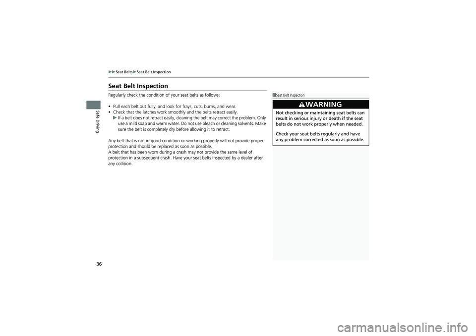 HONDA CIVIC SEDAN 2013   (in English) Owners Guide 36
uuSeat Belts uSeat Belt Inspection
Safe Driving
Seat Belt Inspection
Regularly check the condition of  your seat belts as follows:
• Pull each belt out fully, and look  for frays, cuts, burns, an