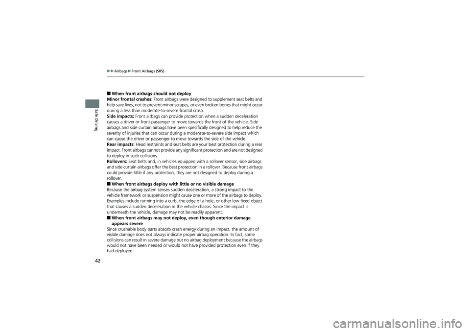 HONDA CIVIC SEDAN 2013   (in English) Service Manual 42
uuAirbags uFront Airbags (SRS)
Safe Driving
■When front airbags should not deploy
Minor frontal crashes:  Front airbags were designed  to supplement seat belts and 
help save lives, not to preven