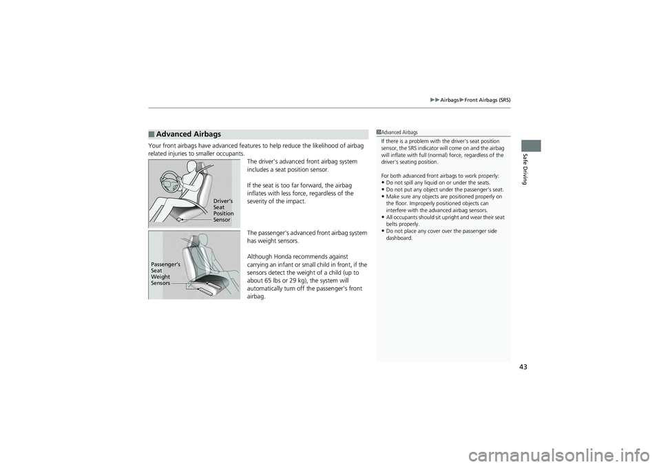 HONDA CIVIC SEDAN 2013  Owners Manual (in English) 43
uuAirbags uFront Airbags (SRS)
Safe DrivingYour front airbags have advanced features to help reduce the likelihood of airbag 
related injuries to  smaller occupants.
The driver's advanced front