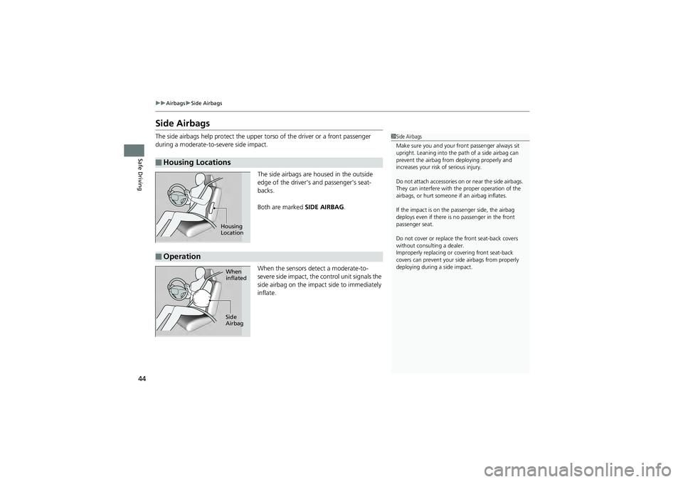 HONDA CIVIC SEDAN 2013  Owners Manual (in English) 44
uuAirbags uSide Airbags
Safe Driving
Side Airbags
The side airbags help protect the upper to rso of the driver or a front passenger 
during a moderate-to-severe side impact.
The side airbags are ho