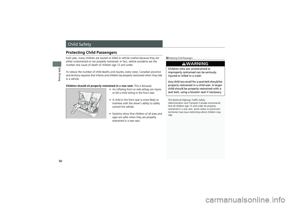 HONDA CIVIC SEDAN 2013  Owners Manual (in English) 50
Safe Driving
Child Safety
Protecting Child Passengers
Each year, many children are injured or killed in vehicle crashes because they are 
either unrestrained or not properly res trained. In fact, v