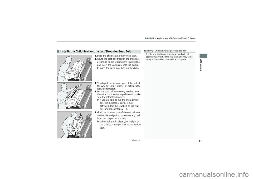 HONDA CIVIC SEDAN 2013 (in English) Workshop Manual Continued57
uuChild Safety uSafety of Infants and Small Children
Safe Driving1. Place the child seat on the vehicle seat.
2. Route the seat belt through the child seat
according to the seat maker HONDA CIVIC SEDAN 2013 (in English) Workshop Manual Continued57
uuChild Safety uSafety of Infants and Small Children
Safe Driving1. Place the child seat on the vehicle seat.
2. Route the seat belt through the child seat
according to the seat maker