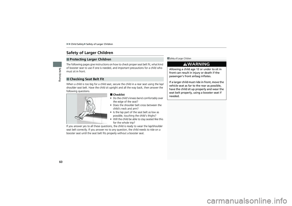 HONDA CIVIC SEDAN 2013 (in English) Repair Manual 60
uuChild Safety uSafety of Larger Children
Safe Driving
Safety of Larger Children
The following pages give instructions on how to check proper seat belt fit, what kind
of booster seat to use if one HONDA CIVIC SEDAN 2013 (in English) Repair Manual 60
uuChild Safety uSafety of Larger Children
Safe Driving
Safety of Larger Children
The following pages give instructions on how to check proper seat belt fit, what kind
of booster seat to use if one