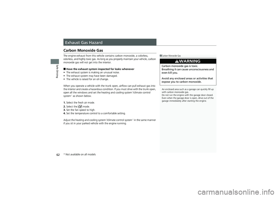 HONDA CIVIC SEDAN 2013  Owners Manual (in English) 62
Safe Driving
Exhaust Gas Hazard
Carbon Monoxide Gas
The engine exhaust from this vehicle contains carbon monoxide, a colorless, 
odorless, and highly toxic gas. As long as you properly maintain you