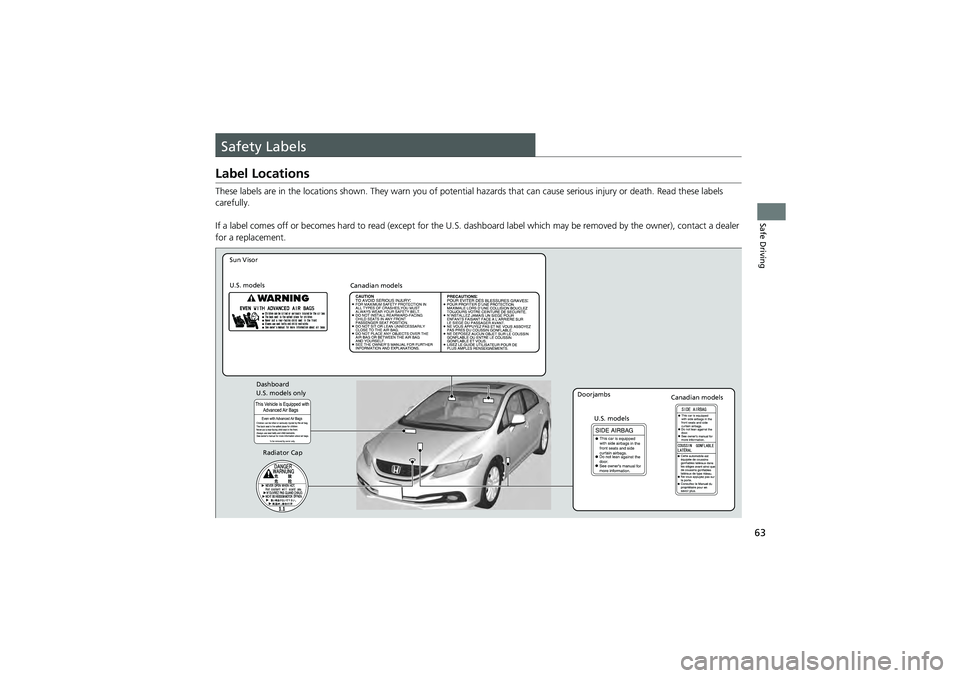 HONDA CIVIC SEDAN 2013 (in English) Repair Manual 63
Safe Driving
Safety Labels
Label Locations
These labels are in the locations shown. They warn you of potential hazards that can cause serious injury or death. Read these labels
carefully.
If a lab HONDA CIVIC SEDAN 2013 (in English) Repair Manual 63
Safe Driving
Safety Labels
Label Locations
These labels are in the locations shown. They warn you of potential hazards that can cause serious injury or death. Read these labels
carefully.
If a lab