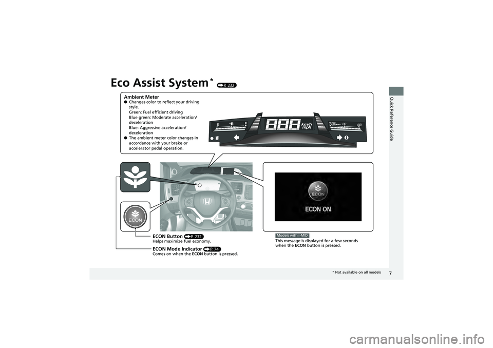 HONDA CIVIC SEDAN 2013 Owners Manual (in English) 7
Quick Reference Guide
Eco Assist System* (P 232)
Ambient Meter●Changes color to reflect your driving
style.
Green: Fuel e fficient driving
Blue green: Modera te acceleration/
deceleration
Blue: A HONDA CIVIC SEDAN 2013 Owners Manual (in English) 7
Quick Reference Guide
Eco Assist System* (P 232)
Ambient Meter●Changes color to reflect your driving
style.
Green: Fuel e fficient driving
Blue green: Modera te acceleration/
deceleration
Blue: A