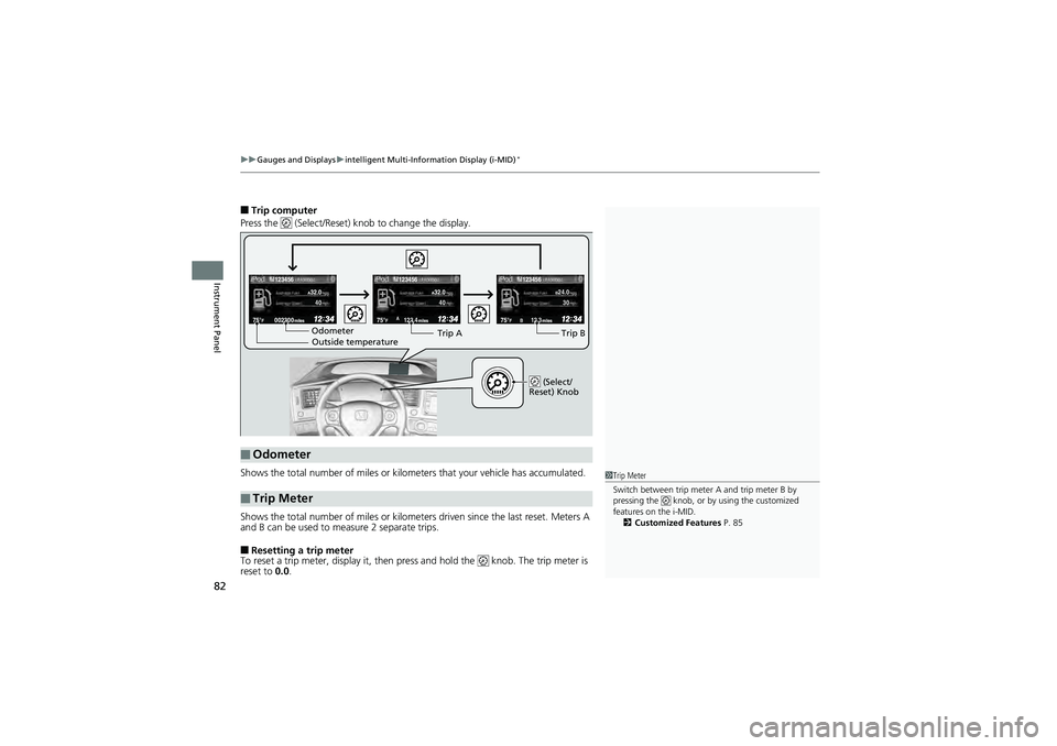 HONDA CIVIC SEDAN 2013 (in English) Manual Online uuGauges and Displays uintelligent Multi-Information Display (i-MID)*
82
Instrument Panel
■Trip computer
Press the (Select/Reset) kn ob to change the display.
Shows the total number of miles or ki HONDA CIVIC SEDAN 2013 (in English) Manual Online uuGauges and Displays uintelligent Multi-Information Display (i-MID)*
82
Instrument Panel
■Trip computer
Press the (Select/Reset) kn ob to change the display.
Shows the total number of miles or ki