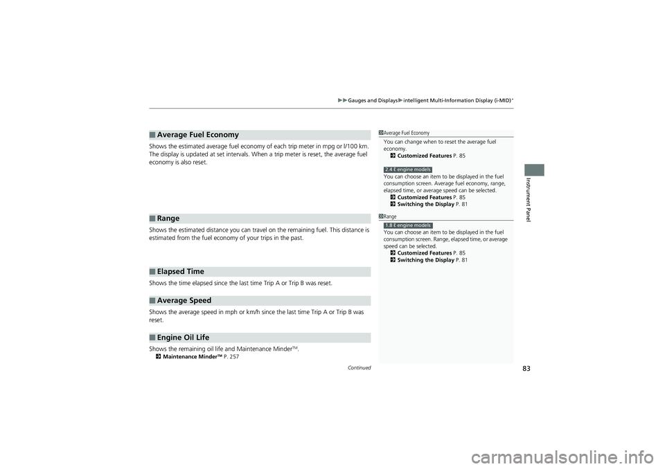 HONDA CIVIC SEDAN 2013  Owners Manual (in English) Continued83
uuGauges and Displays uintelligent Multi-Info rmation Display (i-MID)*
Instrument Panel
Shows the estimated average fuel economy of each trip meter in mpg or l/100 km. 
The display is upda