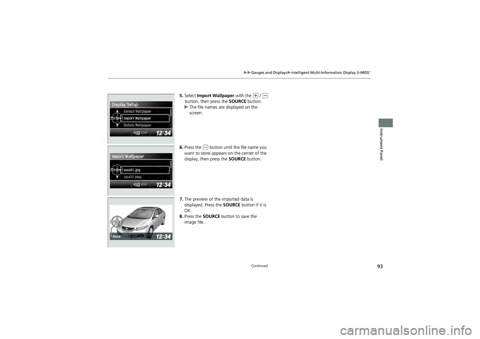 HONDA CIVIC SEDAN 2013   (in English) Owners Manual 93
uuGauges and Displays uintelligent Multi-Info rmation Display (i-MID)*
Continued
Instrument Panel
5.Select  Import Wallpaper  with the (+ / (-
button, then press the  SOURCE button.
u The file name