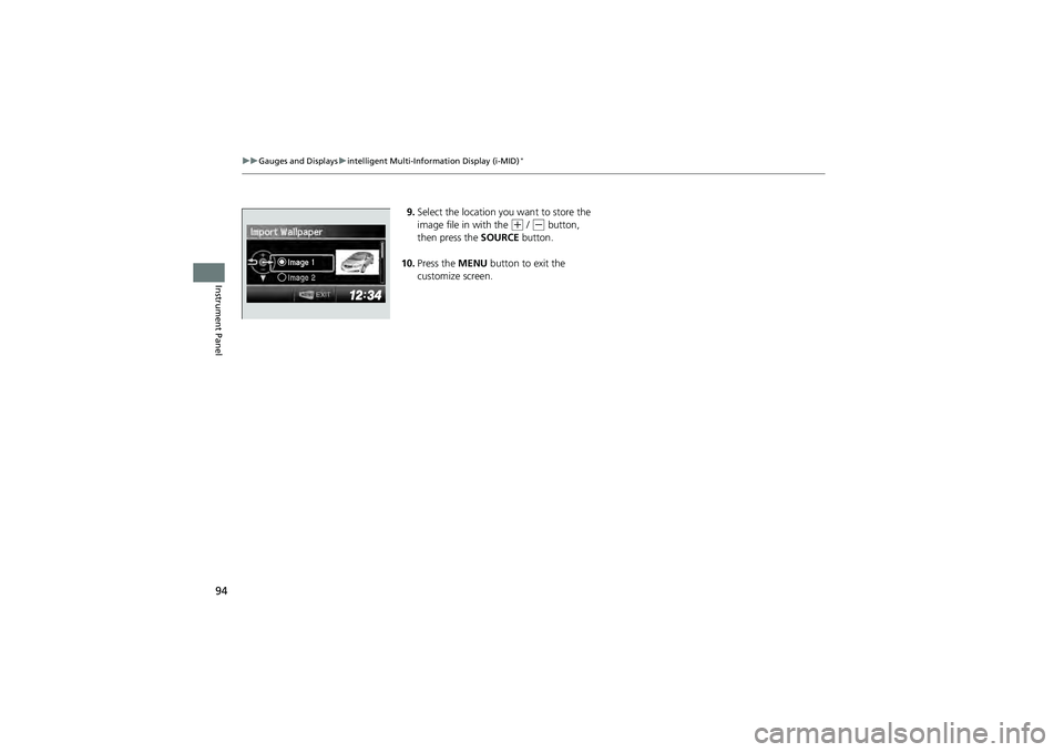 HONDA CIVIC SEDAN 2013   (in English) Owners Manual 94
uuGauges and Displays uintelligent Multi-Information Display (i-MID)*
Instrument Panel
9. Select the location you want to store the 
image file in with the 
(+ / (- button, 
then press the SOURCE b