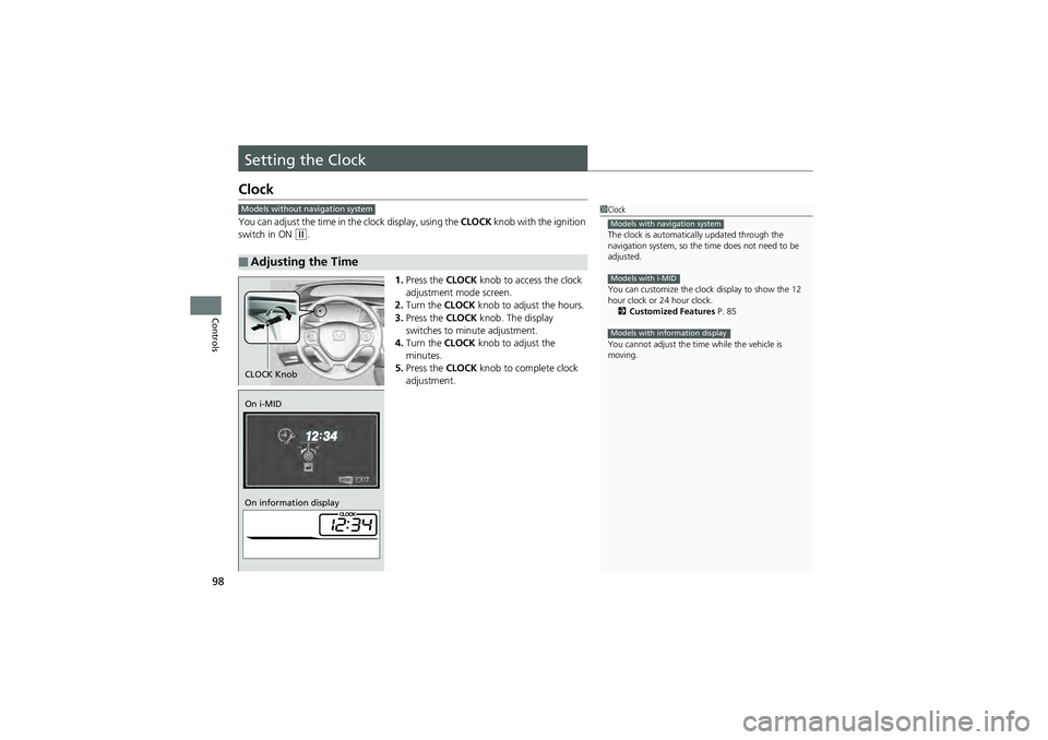 HONDA CIVIC SEDAN 2013   (in English) Owners Manual 98
Controls
Setting the Clock
Clock
You can adjust the time in the clock display, using the CLOCK knob with the ignition 
switch in ON 
(w.
1.Press the  CLOCK knob to acce ss the clock 
adjustment mod