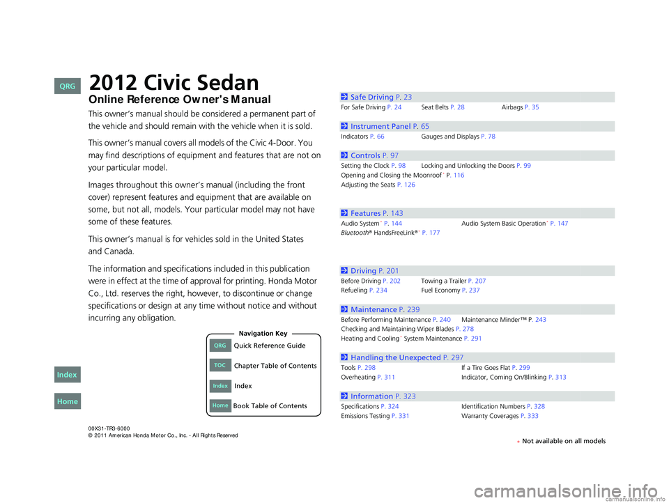 HONDA CIVIC SEDAN 2012 Owners Manual (in English) Contents
This owner’s manual should be considered a permanent part of
the vehicle and should remain with the vehicle when it is sold.
This owner’s manual covers all models of the Civic 4-Door. Yo HONDA CIVIC SEDAN 2012 Owners Manual (in English) Contents
This owner’s manual should be considered a permanent part of
the vehicle and should remain with the vehicle when it is sold.
This owner’s manual covers all models of the Civic 4-Door. Yo