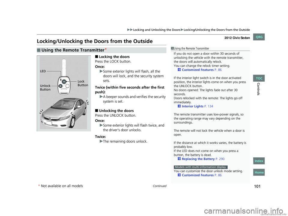 HONDA CIVIC SEDAN 2012 Owners Manual (in English) 101
uuLocking and Unlocking the Doors uLocking/Unlocking the Doors from the Outside
Continued
Controls
Locking/Unlocking the Doors from the Outside
■Locking the doors
Press the LOCK button.
Once: uS HONDA CIVIC SEDAN 2012 Owners Manual (in English) 101
uuLocking and Unlocking the Doors uLocking/Unlocking the Doors from the Outside
Continued
Controls
Locking/Unlocking the Doors from the Outside
■Locking the doors
Press the LOCK button.
Once: uS