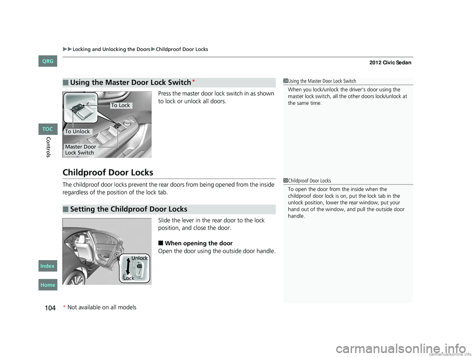 HONDA CIVIC SEDAN 2012 Owners Manual (in English) uuLocking and Unlocking the Doors uChildproof Door Locks
104
Controls
Press the master door lock switch in as shown
to lock or unlock all doors.
Childproof Door Locks
The childproof door locks preven HONDA CIVIC SEDAN 2012 Owners Manual (in English) uuLocking and Unlocking the Doors uChildproof Door Locks
104
Controls
Press the master door lock switch in as shown
to lock or unlock all doors.
Childproof Door Locks
The childproof door locks preven