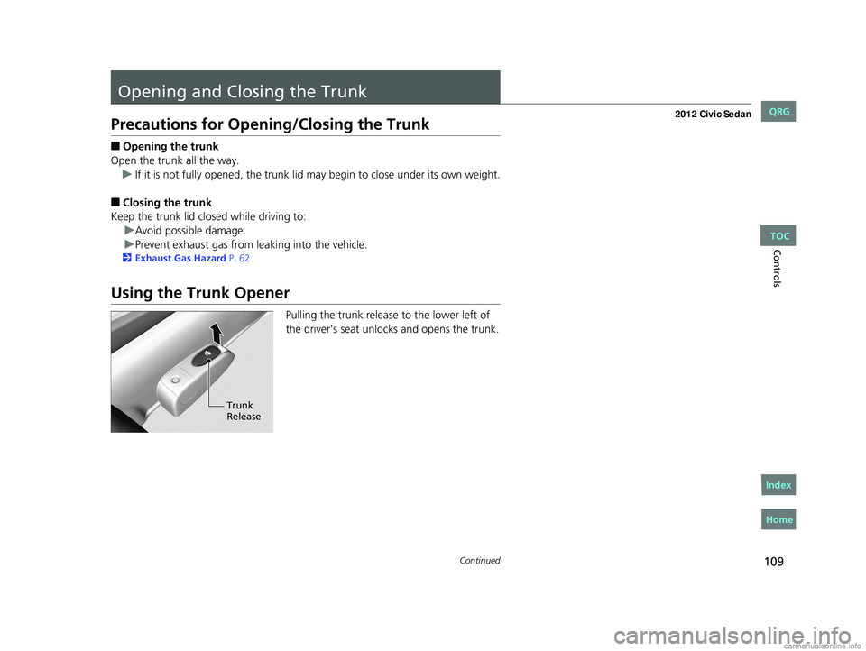 HONDA CIVIC SEDAN 2012 Owners Manual (in English) 109Continued
Controls
Opening and Closing the Trunk
Precautions for Opening/Closing the Trunk
■Opening the trunk
Open the trunk all the way. u If it is not fully opened, the trunk lid may begin to c HONDA CIVIC SEDAN 2012 Owners Manual (in English) 109Continued
Controls
Opening and Closing the Trunk
Precautions for Opening/Closing the Trunk
■Opening the trunk
Open the trunk all the way. u If it is not fully opened, the trunk lid may begin to c