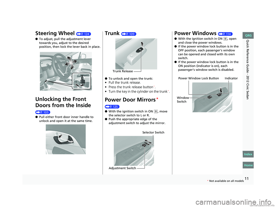 HONDA CIVIC SEDAN 2012  Owners Manual (in English) 11
Quick Reference Guide - 2012 Civic Sedan
Steering Wheel (P 124)
● To adjust, pull the adjustment lever 
towards you, adjust to the desired 
position, then lock the lever back in place.
Unlocking 