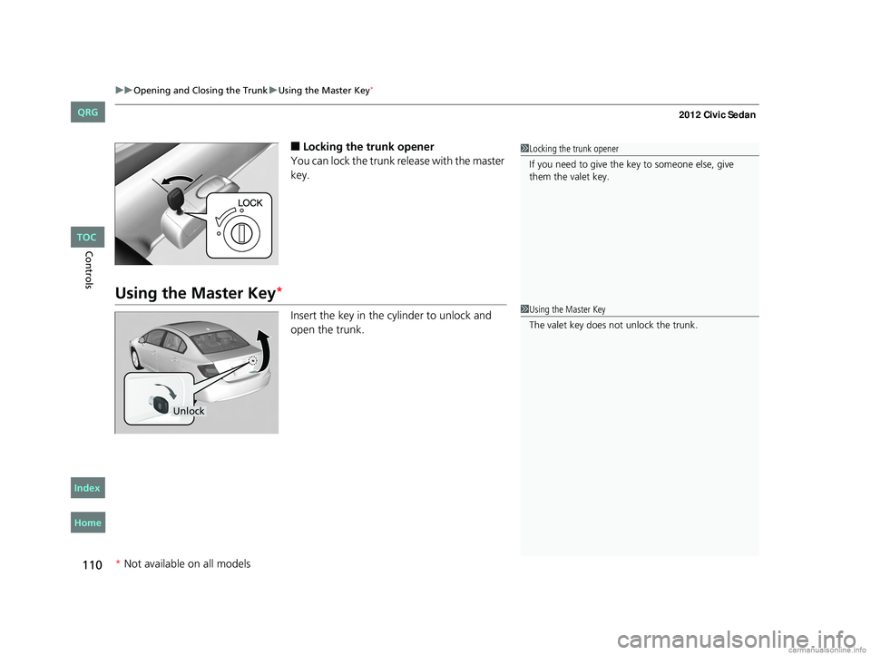 HONDA CIVIC SEDAN 2012 Owners Manual (in English) uuOpening and Closing the Trunk uUsing the Master Key*
110
Controls
■Locking the trunk opener
You can lock the trunk release with the master
key.
Using the Master Key*
Insert the key in the cylinde HONDA CIVIC SEDAN 2012 Owners Manual (in English) uuOpening and Closing the Trunk uUsing the Master Key*
110
Controls
■Locking the trunk opener
You can lock the trunk release with the master
key.
Using the Master Key*
Insert the key in the cylinde
