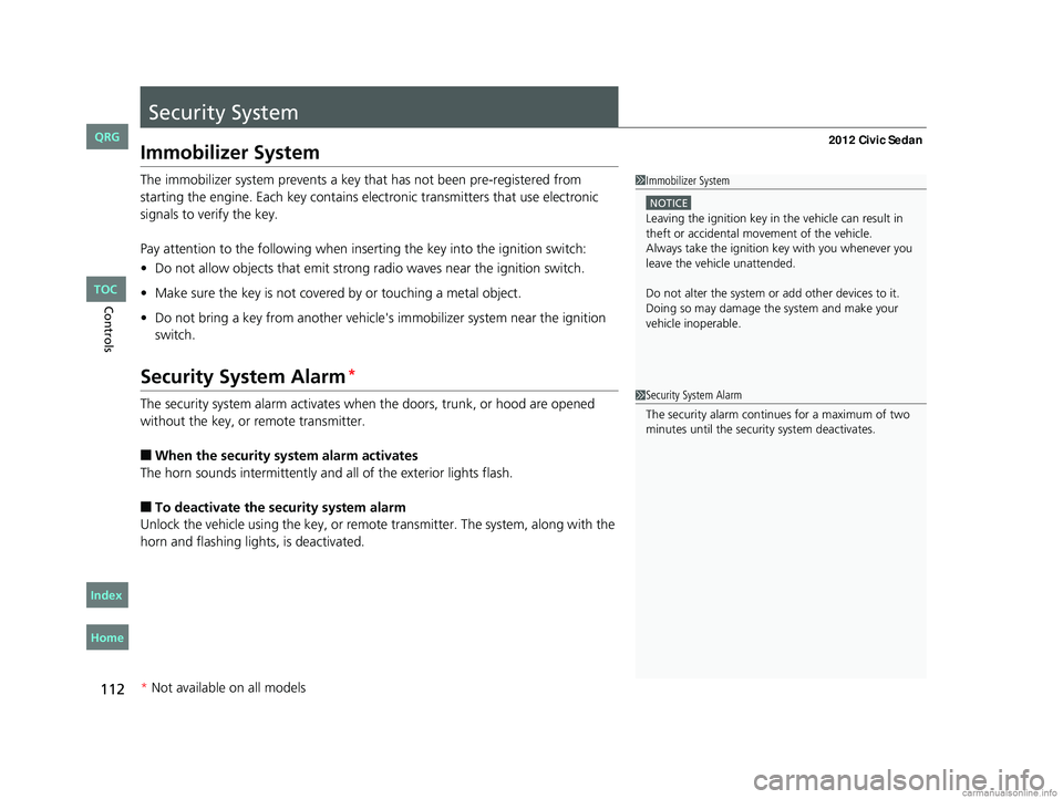HONDA CIVIC SEDAN 2012 Owners Manual (in English) 112
Controls
Security System
Immobilizer System
The immobilizer system prevents a key that has not been pre-registered from
starting the engine. Each key contains el ectronic transmitters that use el HONDA CIVIC SEDAN 2012 Owners Manual (in English) 112
Controls
Security System
Immobilizer System
The immobilizer system prevents a key that has not been pre-registered from
starting the engine. Each key contains el ectronic transmitters that use el