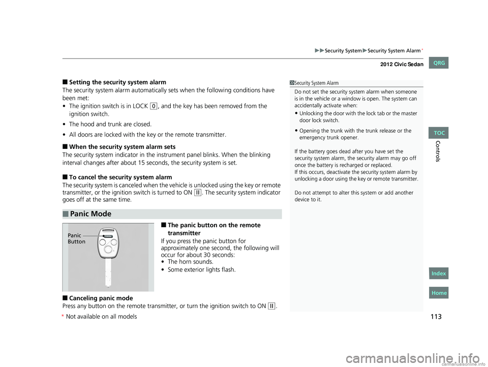 HONDA CIVIC SEDAN 2012 Owners Manual (in English) 113
uuSecurity System uSecurity System Alarm*
Controls
■Setting the security system alarm
The security system alarm automatically sets when the following conditions have
been met:
• The ignition HONDA CIVIC SEDAN 2012 Owners Manual (in English) 113
uuSecurity System uSecurity System Alarm*
Controls
■Setting the security system alarm
The security system alarm automatically sets when the following conditions have
been met:
• The ignition