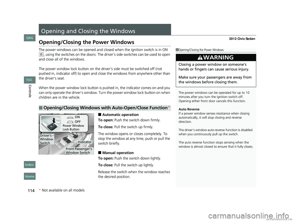 HONDA CIVIC SEDAN 2012 Owners Manual (in English) 114
Controls
Opening and Closing the Windows
Opening/Closing the Power Windows
The power windows can be opened and closed when the ignition switch is in ON
(w, using the switches on the doors. The dr HONDA CIVIC SEDAN 2012 Owners Manual (in English) 114
Controls
Opening and Closing the Windows
Opening/Closing the Power Windows
The power windows can be opened and closed when the ignition switch is in ON
(w, using the switches on the doors. The dr
