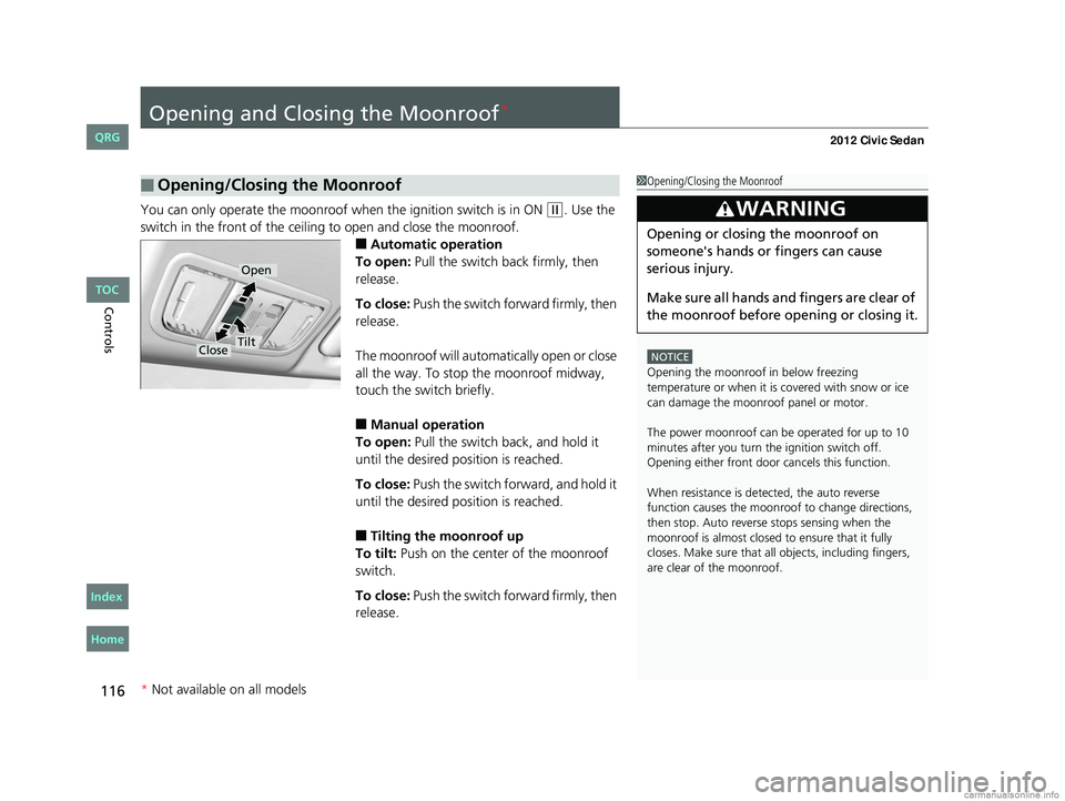 HONDA CIVIC SEDAN 2012 Owners Manual (in English) 116
Controls
Opening and Closing the Moonroof*
You can only operate the moonroof when the ignition switch is in ON (w. Use the
switch in the front of the ceiling to open and close the moonroof.
■Au HONDA CIVIC SEDAN 2012 Owners Manual (in English) 116
Controls
Opening and Closing the Moonroof*
You can only operate the moonroof when the ignition switch is in ON (w. Use the
switch in the front of the ceiling to open and close the moonroof.
■Au