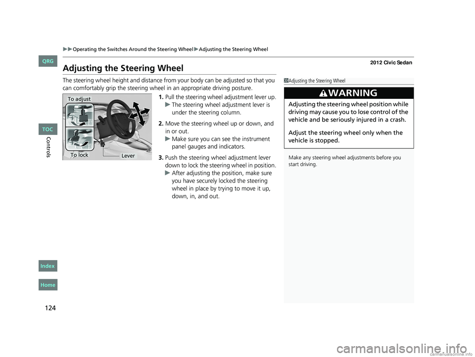 HONDA CIVIC SEDAN 2012  Owners Manual (in English) 124
uuOperating the Switches Around the Steering Wheel uAdjusting the Steering Wheel
Controls
Adjusting the Steering Wheel
The steering wheel height and distance from your body can be adjusted so that