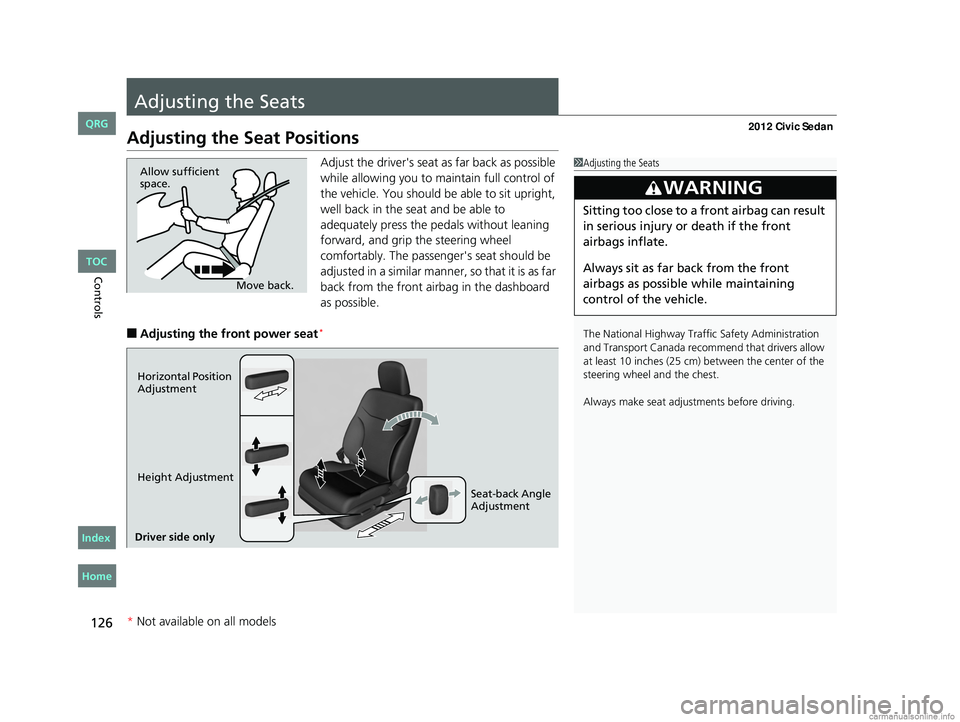 HONDA CIVIC SEDAN 2012  Owners Manual (in English) 126
Controls
Adjusting the Seats
Adjusting the Seat Positions
Adjust the driver's seat as far back as possible 
while allowing you to maintain full control of 
the vehicle. You should be able to s