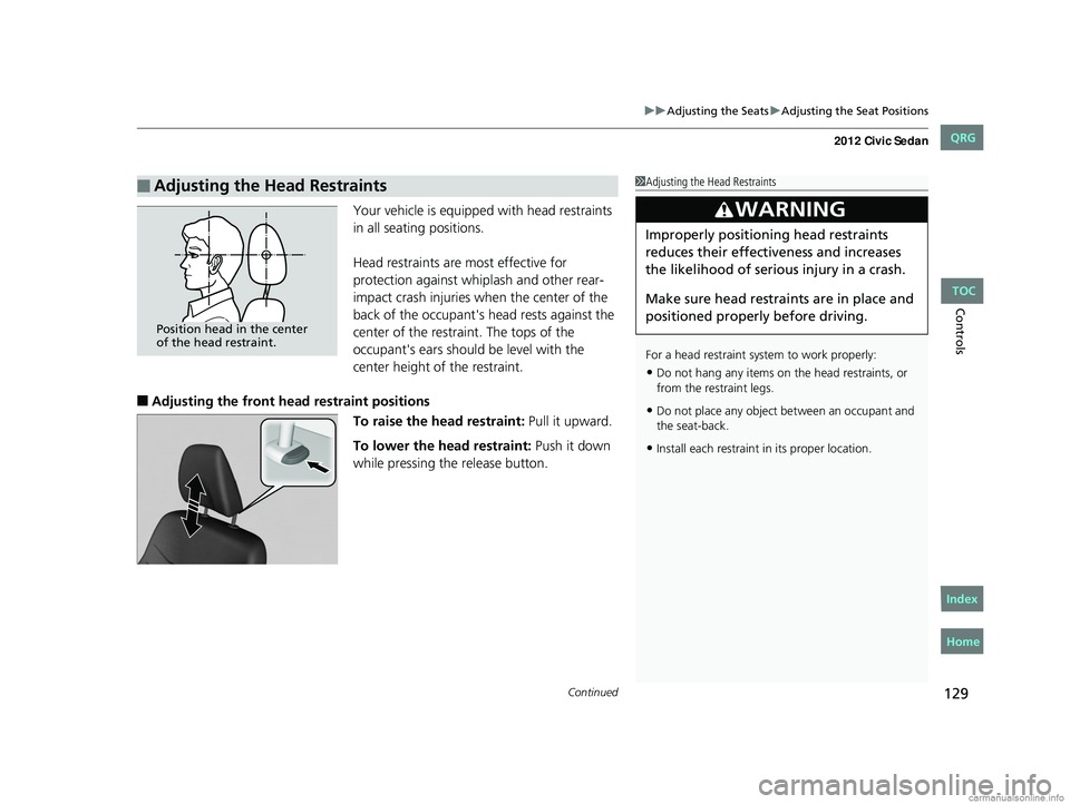 HONDA CIVIC SEDAN 2012  Owners Manual (in English) Continued129
uuAdjusting the Seats uAdjusting the Seat Positions
Controls
Your vehicle is equipped with head restraints 
in all seating positions.
Head restraints are most effective for 
protection ag