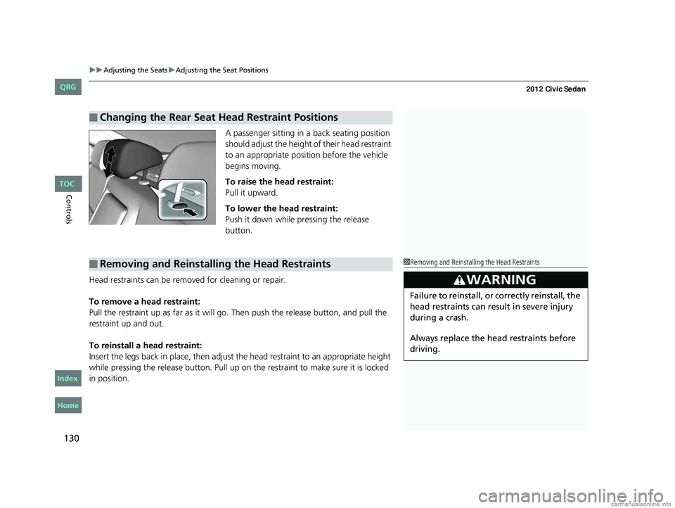 HONDA CIVIC SEDAN 2012 Owners Manual (in English) uuAdjusting the Seats uAdjusting the Seat Positions
130
Controls
A passenger sitting in a back seating position
should adjust the height of their head restraint
to an appropriate position before the HONDA CIVIC SEDAN 2012 Owners Manual (in English) uuAdjusting the Seats uAdjusting the Seat Positions
130
Controls
A passenger sitting in a back seating position
should adjust the height of their head restraint
to an appropriate position before the