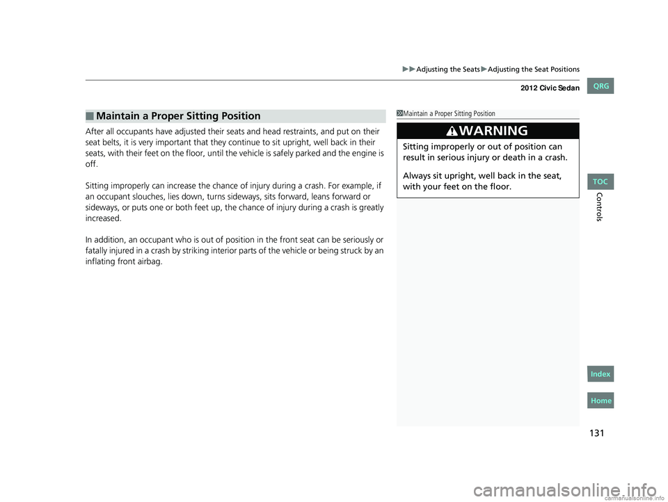 HONDA CIVIC SEDAN 2012 Owners Manual (in English) 131
uuAdjusting the Seats uAdjusting the Seat Positions
Controls
After all occupants have adjusted their s eats and head restraints, and put on their
seat belts, it is very important that they conti HONDA CIVIC SEDAN 2012 Owners Manual (in English) 131
uuAdjusting the Seats uAdjusting the Seat Positions
Controls
After all occupants have adjusted their s eats and head restraints, and put on their
seat belts, it is very important that they conti