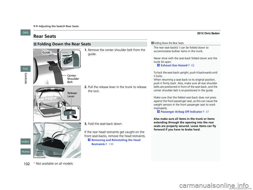 HONDA CIVIC SEDAN 2012 Owners Manual (in English) 132
uuAdjusting the Seats uRear Seats
Controls
Rear Seats
1. Remove the center shoulder belt from the
guide.
2. Pull the release lever in the trunk to release
the lock.
3. Fold the seat-back down.
HONDA CIVIC SEDAN 2012 Owners Manual (in English) 132
uuAdjusting the Seats uRear Seats
Controls
Rear Seats
1. Remove the center shoulder belt from the
guide.
2. Pull the release lever in the trunk to release
the lock.
3. Fold the seat-back down.