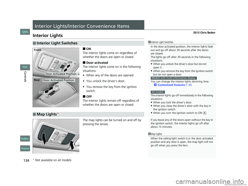 HONDA CIVIC SEDAN 2012 Owners Manual (in English) 134
Controls
Interior Lights/Interior Convenience Items
Interior Lights
■ON
The interior lights come on regardless of
whether the doors are open or closed.
■Door activated
The interior lights com HONDA CIVIC SEDAN 2012 Owners Manual (in English) 134
Controls
Interior Lights/Interior Convenience Items
Interior Lights
■ON
The interior lights come on regardless of
whether the doors are open or closed.
■Door activated
The interior lights com