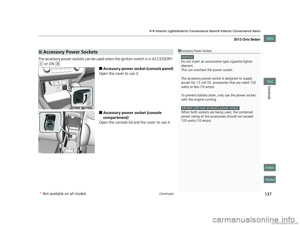 HONDA CIVIC SEDAN 2012  Owners Manual (in English) Continued137
uuInterior Lights/Interior Convenience Items uInterior Convenience Items
Controls
The accessory power so ckets can be used when the i gnition switch is in ACCESSORY 
(q or ON (w.
■Acces