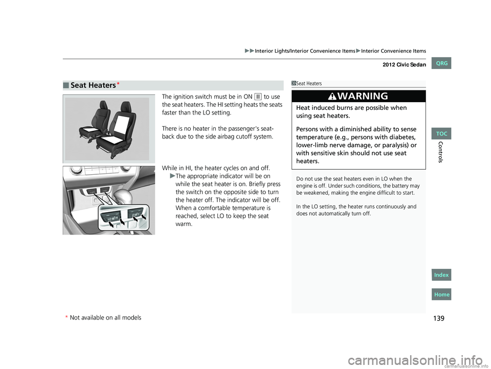 HONDA CIVIC SEDAN 2012 Owners Manual (in English) 139
uuInterior Lights/Interior Convenience Items uInterior Convenience Items
Controls
The ignition switch must be in ON (w to use
the seat heaters. The HI setting heats the seats
faster than the LO HONDA CIVIC SEDAN 2012 Owners Manual (in English) 139
uuInterior Lights/Interior Convenience Items uInterior Convenience Items
Controls
The ignition switch must be in ON (w to use
the seat heaters. The HI setting heats the seats
faster than the LO
