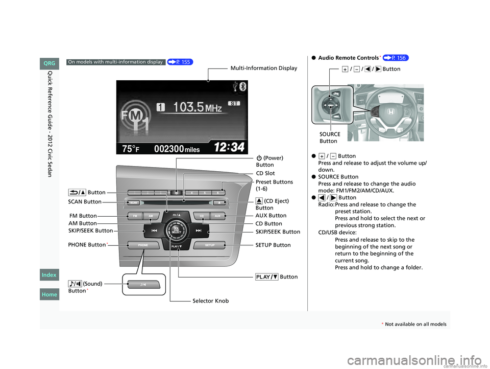 HONDA CIVIC SEDAN 2012 (in English) User Guide 14
Quick Reference Guide - 2012 Civic Sedan
002300
75°F miles
(P 155)On models with multi-information displayMulti-Information Display
AM Button FM Button
SCAN Button
SKIP/SEEK Button
Selector Knob
HONDA CIVIC SEDAN 2012 (in English) User Guide 14
Quick Reference Guide - 2012 Civic Sedan
002300
75°F miles
(P 155)On models with multi-information displayMulti-Information Display
AM Button FM Button
SCAN Button
SKIP/SEEK Button
Selector Knob