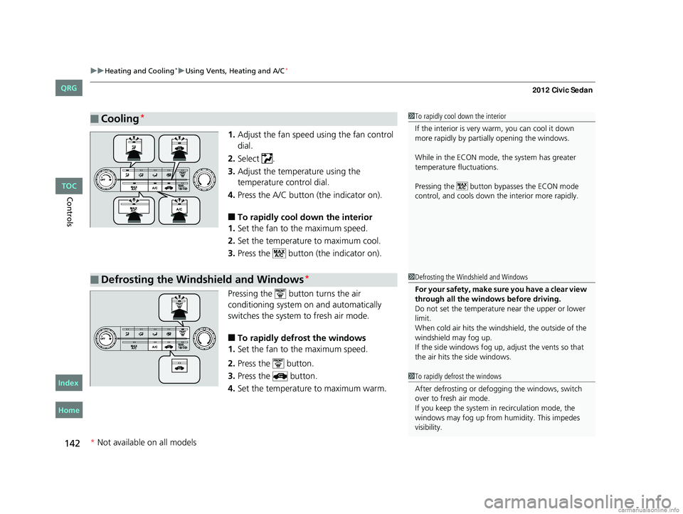 HONDA CIVIC SEDAN 2012  Owners Manual (in English) uuHeating and Cooling*uUsing Vents, Heating and A/C*
142
Controls
1. Adjust the fan speed using the fan control 
dial.
2. Select .
3. Adjust the temperature using the 
temperature control dial.
4. Pre
