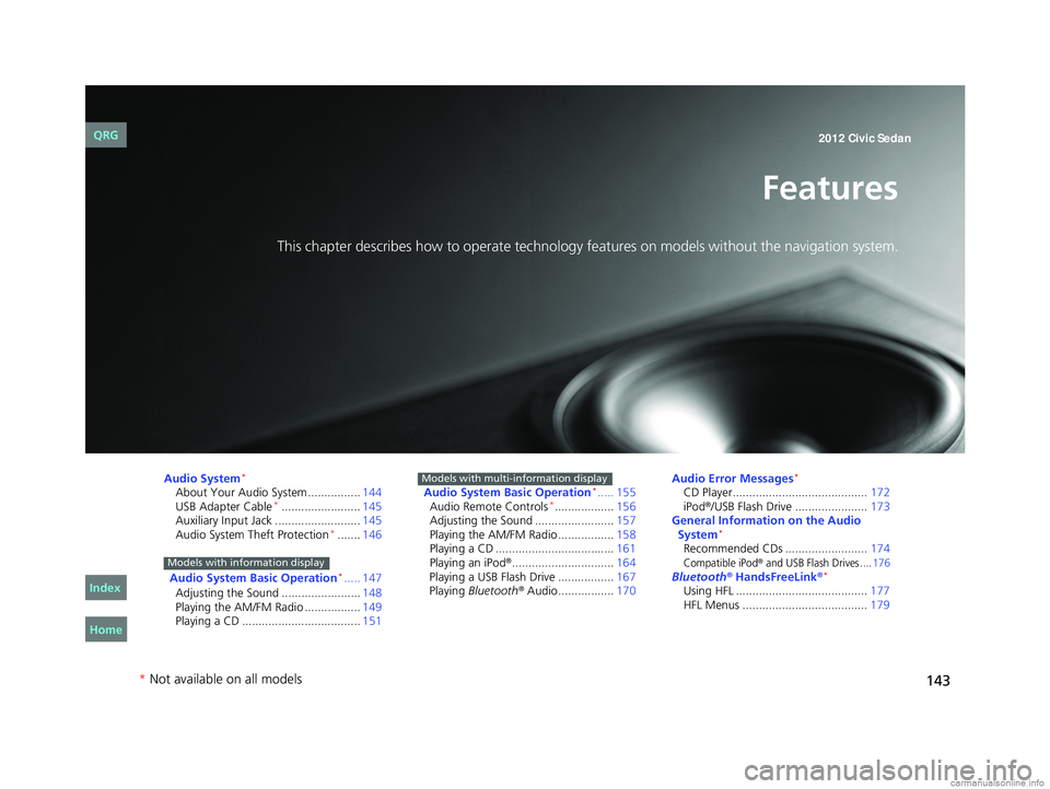 HONDA CIVIC SEDAN 2012  Owners Manual (in English) 143
Features
This chapter describes how to operate technology features on models without the navigation system.
Audio System*
About Your Audio System ................144
USB Adapter Cable*............