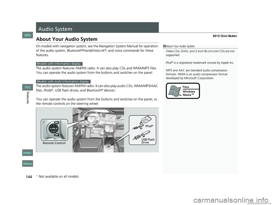 HONDA CIVIC SEDAN 2012  Owners Manual (in English) 144
Features
Audio System*
About Your Audio System
On models with navigation system, see the Navigation System Manual for operation 
of the audio system, Bluetooth®HandsFreeLink®, and voice commands