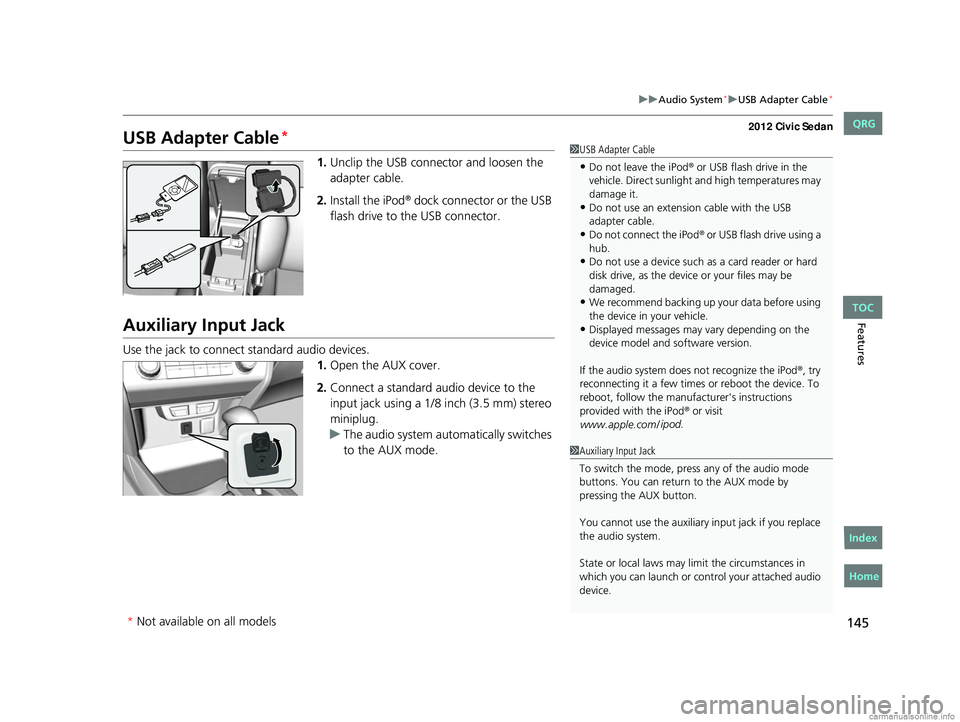 HONDA CIVIC SEDAN 2012  Owners Manual (in English) 145
uuAudio System*uUSB Adapter Cable*
Features
USB Adapter Cable*
1. Unclip the USB connec tor and loosen the 
adapter cable.
2. Install the iPod
® dock connector or the USB 
flash drive to the USB 