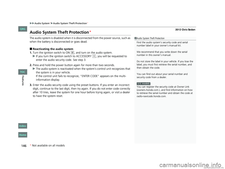 HONDA CIVIC SEDAN 2012  Owners Manual (in English) 146
uuAudio System*uAudio System Theft Protection*
Features
Audio System Theft Protection*
The audio system is disabled when it is di sconnected from the power source, such as 
when the battery is dis