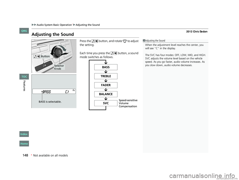 HONDA CIVIC SEDAN 2012  Owners Manual (in English) 148
uuAudio System Basic Operation*uAdjusting the Sound
Features
Adjusting the Sound
Press the   button, and rotate   to adjust 
the setting.
Each time you press the   button, a sound 
mode switches a