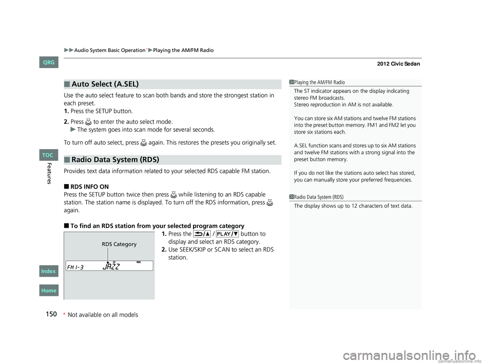 HONDA CIVIC SEDAN 2012 Owners Manual (in English) uuAudio System Basic Operation*uPlaying the AM/FM Radio
150
Features
Use the auto select feature to scan both bands and store the strongest station in
each preset.
1. Press the SETUP button.
2. Press HONDA CIVIC SEDAN 2012 Owners Manual (in English) uuAudio System Basic Operation*uPlaying the AM/FM Radio
150
Features
Use the auto select feature to scan both bands and store the strongest station in
each preset.
1. Press the SETUP button.
2. Press