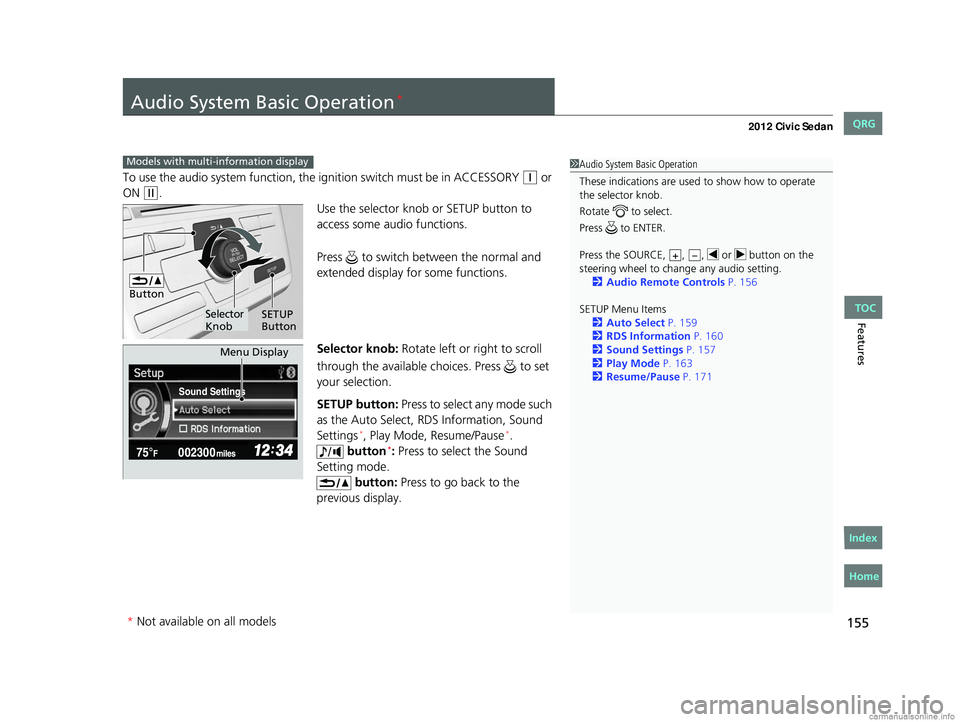 HONDA CIVIC SEDAN 2012 Owners Manual (in English) 155
Features
Audio System Basic Operation*
To use the audio system function, the ignition swit ch must be in ACCESSORY (q or
ON
(w.
Use the selector knob or SETUP button to
access some audio functi HONDA CIVIC SEDAN 2012 Owners Manual (in English) 155
Features
Audio System Basic Operation*
To use the audio system function, the ignition swit ch must be in ACCESSORY (q or
ON
(w.
Use the selector knob or SETUP button to
access some audio functi