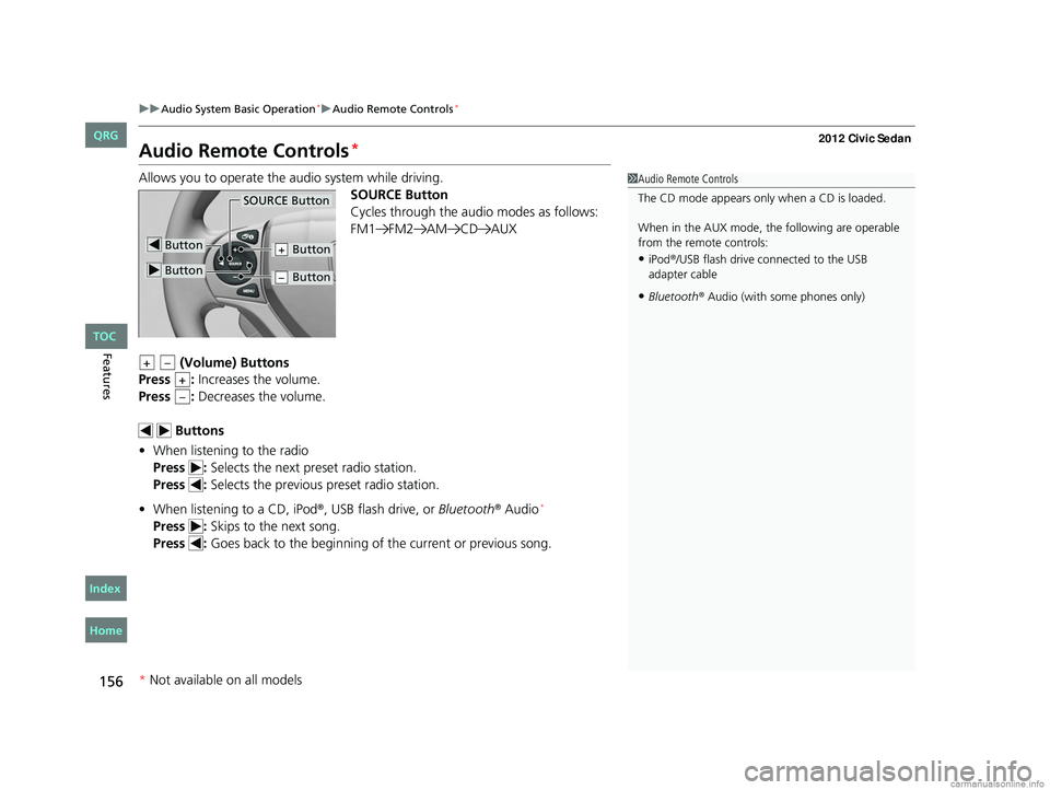 HONDA CIVIC SEDAN 2012 Owners Manual (in English) 156
uuAudio System Basic Operation*uAudio Remote Controls*
Features
Audio Remote Controls*
Allows you to operate the audio system while driving.
SOURCE Button
Cycles through the audio modes as follows HONDA CIVIC SEDAN 2012 Owners Manual (in English) 156
uuAudio System Basic Operation*uAudio Remote Controls*
Features
Audio Remote Controls*
Allows you to operate the audio system while driving.
SOURCE Button
Cycles through the audio modes as follows