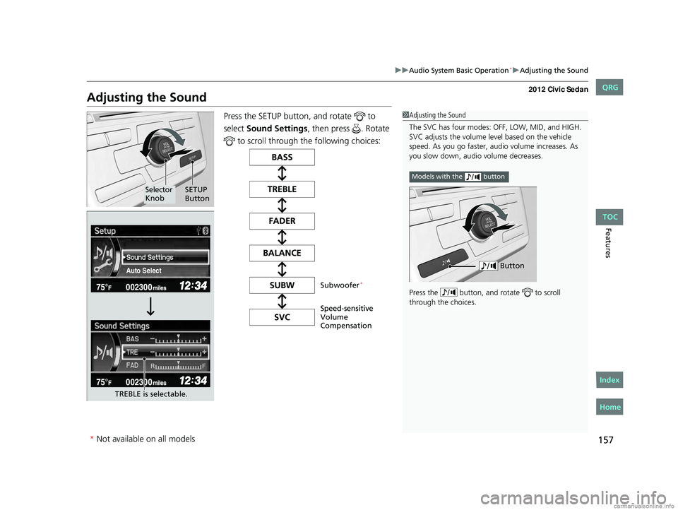 HONDA CIVIC SEDAN 2012 Owners Manual (in English) 157
uuAudio System Basic Operation*uAdjusting the Sound
Features
Adjusting the Sound
Press the SETUP button, and rotate to
select Sound Settings , then press . Rotate
to scroll through the foll HONDA CIVIC SEDAN 2012 Owners Manual (in English) 157
uuAudio System Basic Operation*uAdjusting the Sound
Features
Adjusting the Sound
Press the SETUP button, and rotate to
select Sound Settings , then press . Rotate
to scroll through the foll