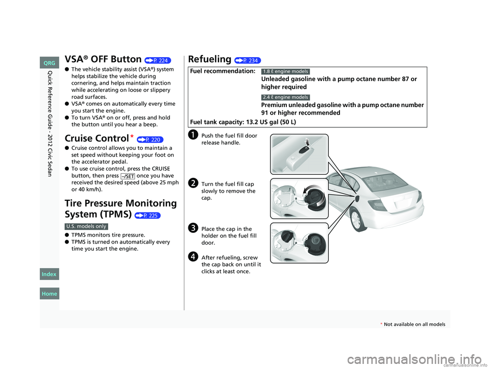 HONDA CIVIC SEDAN 2012 (in English) User Guide 16
Quick Reference Guide - 2012 Civic Sedan
VSA® OFF Button (P 224)
● The vehicle stability assist (VSA
®) system
helps stabilize the vehicle during
cornering, and helps maintain traction
while HONDA CIVIC SEDAN 2012 (in English) User Guide 16
Quick Reference Guide - 2012 Civic Sedan
VSA® OFF Button (P 224)
● The vehicle stability assist (VSA
®) system
helps stabilize the vehicle during
cornering, and helps maintain traction
while