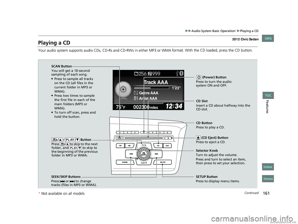 HONDA CIVIC SEDAN 2012  Owners Manual (in English) 161
uuAudio System Basic Operation*uPlaying a CD
Continued
Features
Playing a CD
Your audio system supports audio CDs, CD-Rs and CD-RWs in either MP3 or WMA  format. With the CD loaded, press the CD b